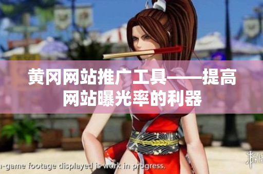 黄冈网站推广工具——提高网站曝光率的利器