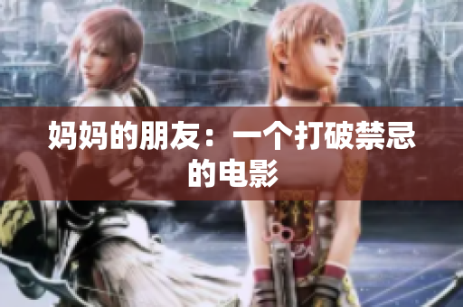 妈妈的朋友：一个打破禁忌的电影