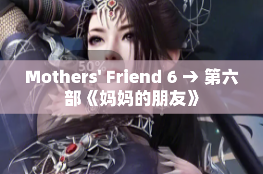 Mothers' Friend 6 → 第六部《妈妈的朋友》