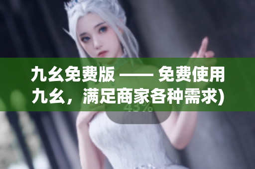 九幺免费版 —— 免费使用九幺，满足商家各种需求)