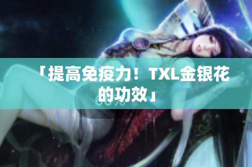 「提高免疫力！TXL金银花的功效」