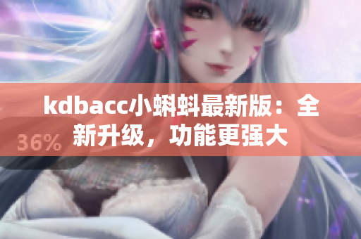 kdbacc小蝌蚪最新版：全新升级，功能更强大
