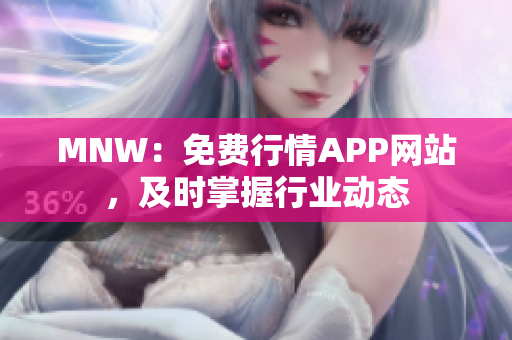 MNW：免费行情APP网站，及时掌握行业动态