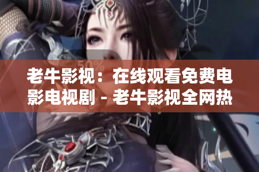 老牛影视：在线观看免费电影电视剧 - 老牛影视全网热播免费看