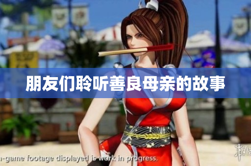 朋友们聆听善良母亲的故事