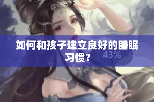 如何和孩子建立良好的睡眠习惯？