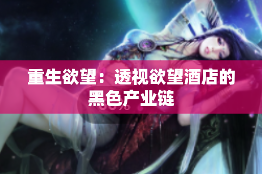 重生欲望：透视欲望酒店的黑色产业链
