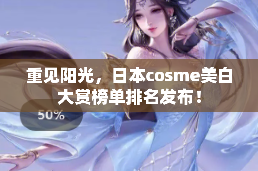 重见阳光，日本cosme美白大赏榜单排名发布！