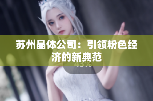 苏州晶体公司：引领粉色经济的新典范