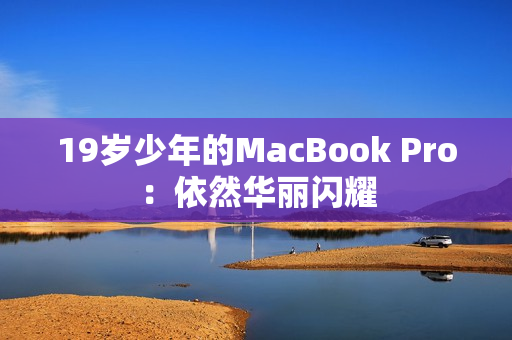 19岁少年的MacBook Pro：依然华丽闪耀