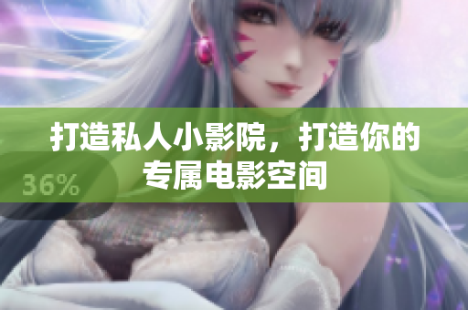 打造私人小影院，打造你的专属电影空间