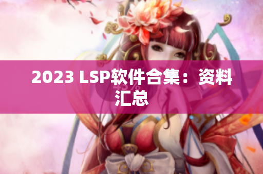 2023 LSP软件合集：资料汇总