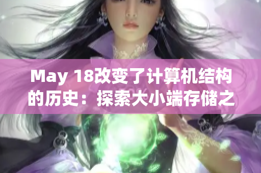 May 18改变了计算机结构的历史：探索大小端存储之谜