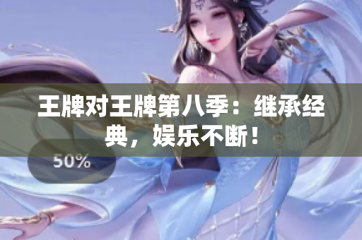 王牌对王牌第八季：继承经典，娱乐不断！
