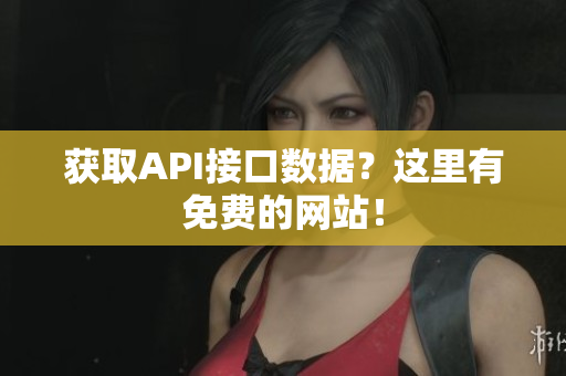 获取API接口数据？这里有免费的网站！