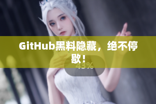 GitHub黑料隐藏，绝不停歇！