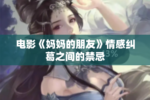 电影《妈妈的朋友》情感纠葛之间的禁忌
