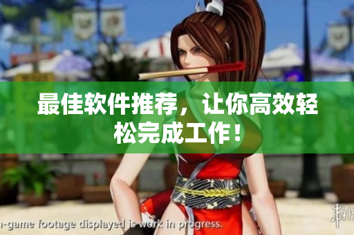 最佳软件推荐，让你高效轻松完成工作！
