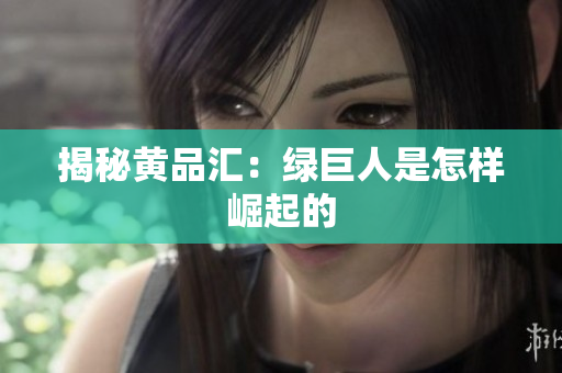 揭秘黄品汇：绿巨人是怎样崛起的