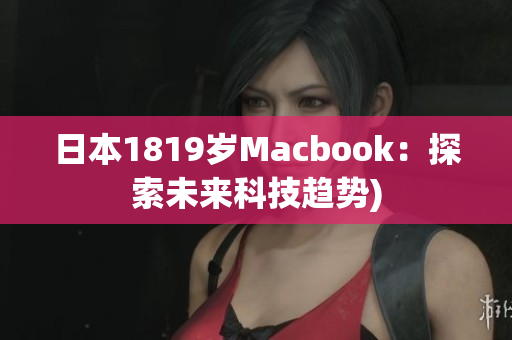 日本1819岁Macbook：探索未来科技趋势)