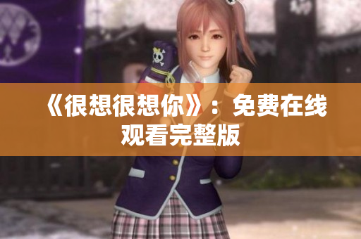 《很想很想你》：免费在线观看完整版