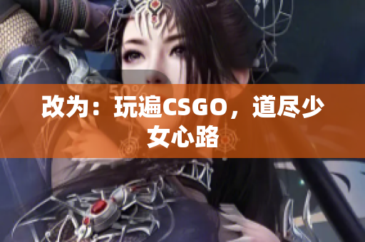 改为：玩遍CSGO，道尽少女心路