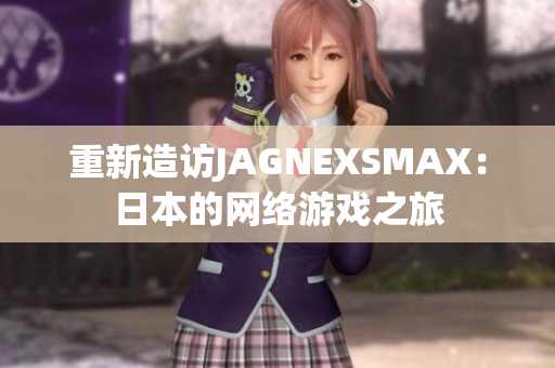 重新造访JAGNEXSMAX：日本的网络游戏之旅