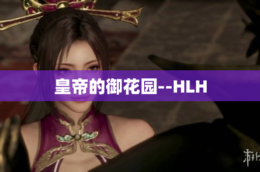 皇帝的御花园--HLH