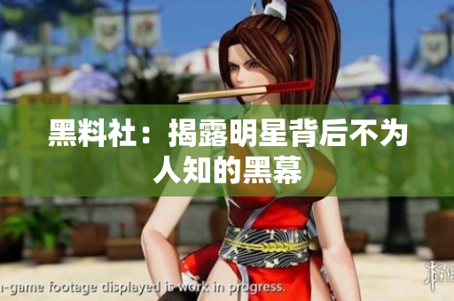 黑料社：揭露明星背后不为人知的黑幕
