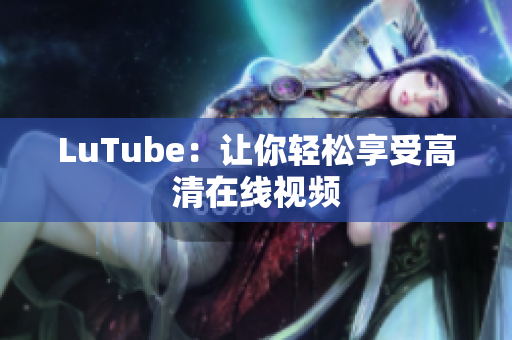 LuTube：让你轻松享受高清在线视频