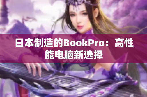 日本制造的BookPro：高性能电脑新选择