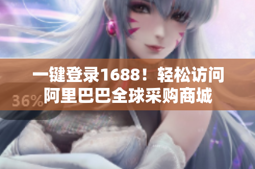 一键登录1688！轻松访问阿里巴巴全球采购商城