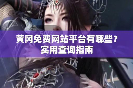 黄冈免费网站平台有哪些？实用查询指南