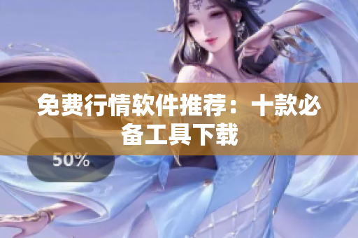 免费行情软件推荐：十款必备工具下载