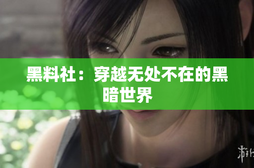 黑料社：穿越无处不在的黑暗世界