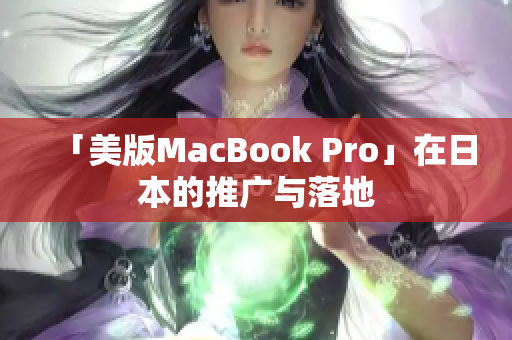 「美版MacBook Pro」在日本的推广与落地