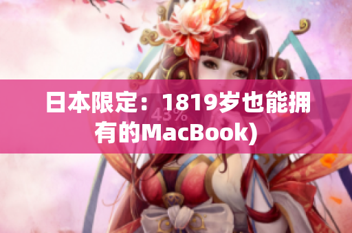 日本限定：1819岁也能拥有的MacBook)