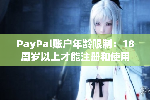 PayPal账户年龄限制：18周岁以上才能注册和使用