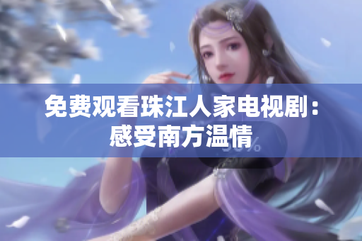 免费观看珠江人家电视剧：感受南方温情