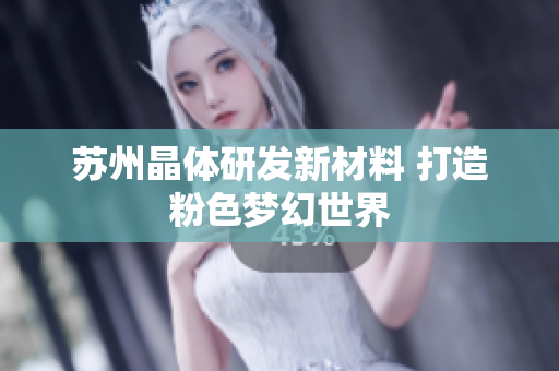 苏州晶体研发新材料 打造粉色梦幻世界