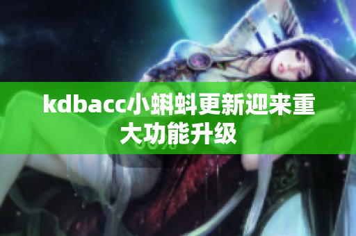kdbacc小蝌蚪更新迎来重大功能升级