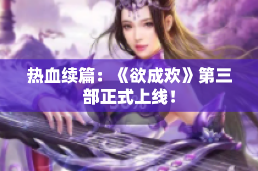 热血续篇：《欲成欢》第三部正式上线！