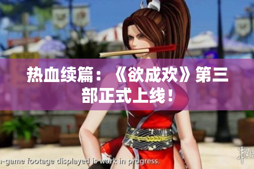 热血续篇：《欲成欢》第三部正式上线！