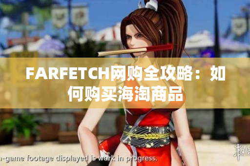 FARFETCH网购全攻略：如何购买海淘商品