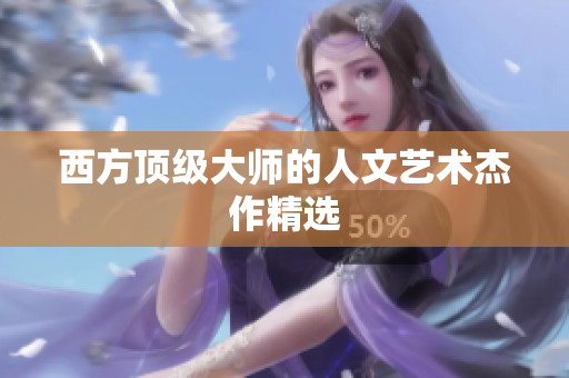 西方顶级大师的人文艺术杰作精选