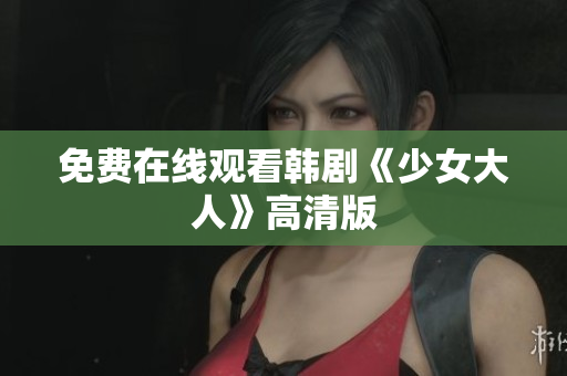 免费在线观看韩剧《少女大人》高清版