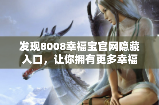发现8008幸福宝官网隐藏入口，让你拥有更多幸福