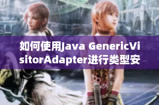 如何使用Java GenericVisitorAdapter进行类型安全访问