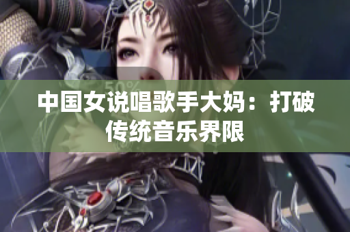 中国女说唱歌手大妈：打破传统音乐界限