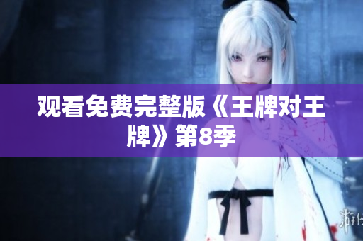 观看免费完整版《王牌对王牌》第8季